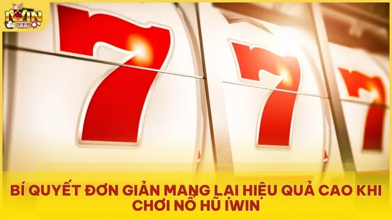 Bí quyết đơn giản mang lại hiệu quả cao khi chơi Nổ Hũ Iwin