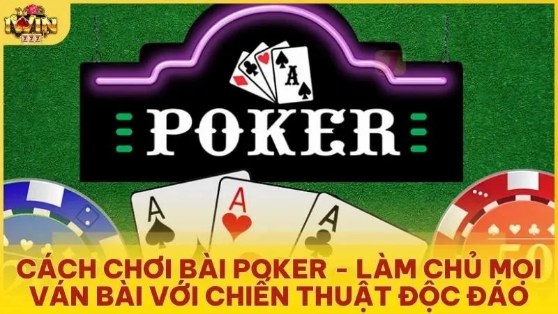 cach choi bai poker lam chu moi van bai voi chien thuat doc dao - Cách chơi bài Poker - Làm chủ mọi ván bài với chiến thuật độc đáo