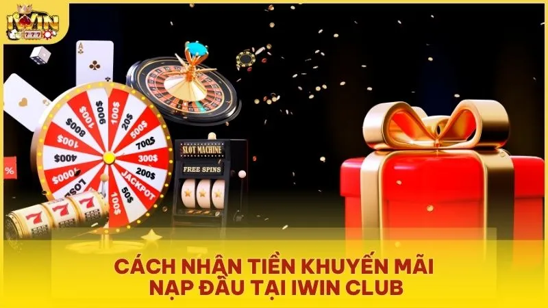 Cách nhận tiền khuyến mãi nạp đầu tại Iwin