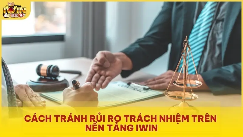 Cách tránh rủi ro trách nhiệm trên nền tảng Iwin