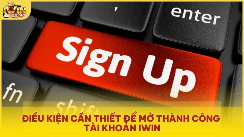 Điều kiện cần thiết để mở thành công tài khoản iWin