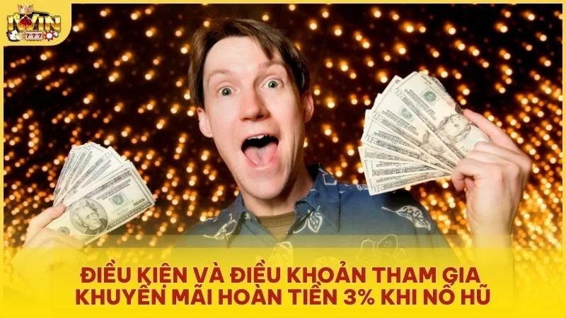 Điều kiện và điều khoản tham gia khuyến mãi hoàn tiền 3% khi nổ hũ