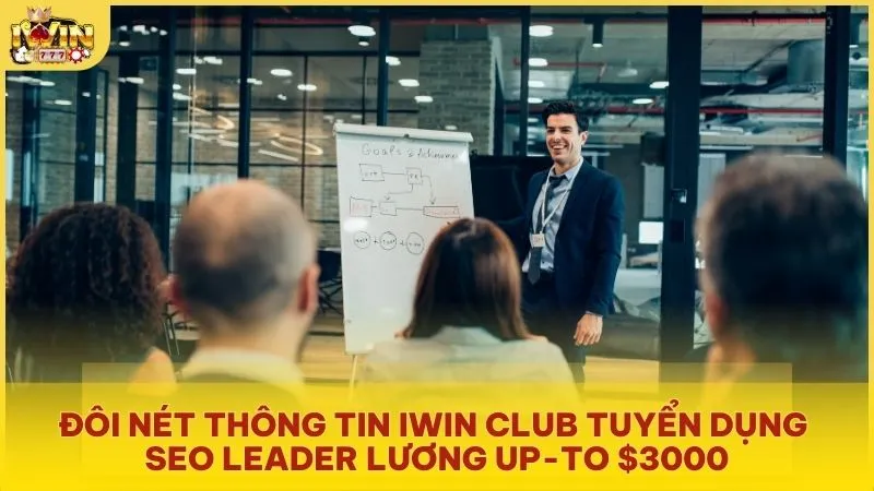 Đôi nét thông tin Iwin Club tuyển dụng SEO leader lương up-to $3000
