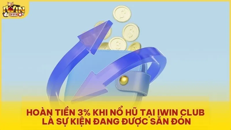 Hoàn trả nổ hũ lên đến 3% tại Iwin là sự kiện đang được săn đón