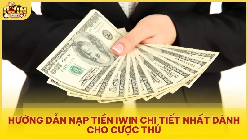 Hướng dẫn nạp tiền Iwin chi tiết nhất dành cho cược thủ