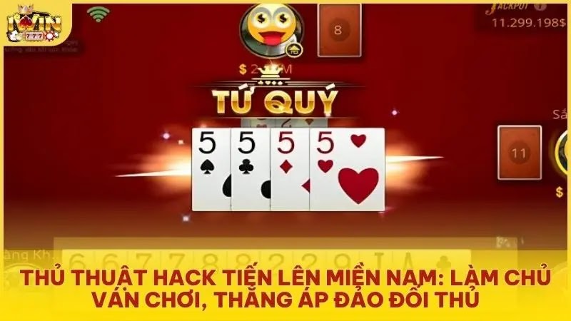 Thủ thuật hack Tiến Lên Miền Nam: làm chủ ván chơi, thắng áp đảo đối thủ