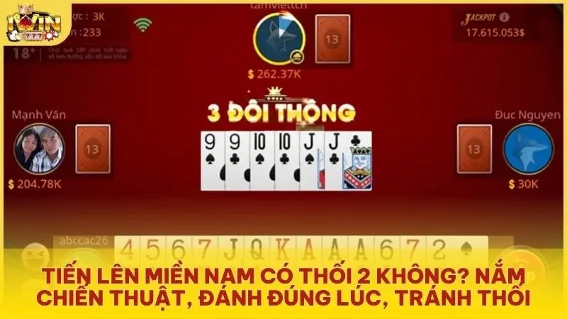 Tiến Lên Miền Nam có thối 2 không? Nắm chiến thuật, đánh đúng lúc, tránh thối