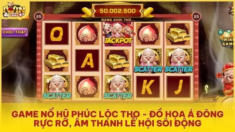 Game nổ hũ Phúc Lộc Thọ - đồ họa Á Đông rực rỡ, âm thanh lễ hội sôi động