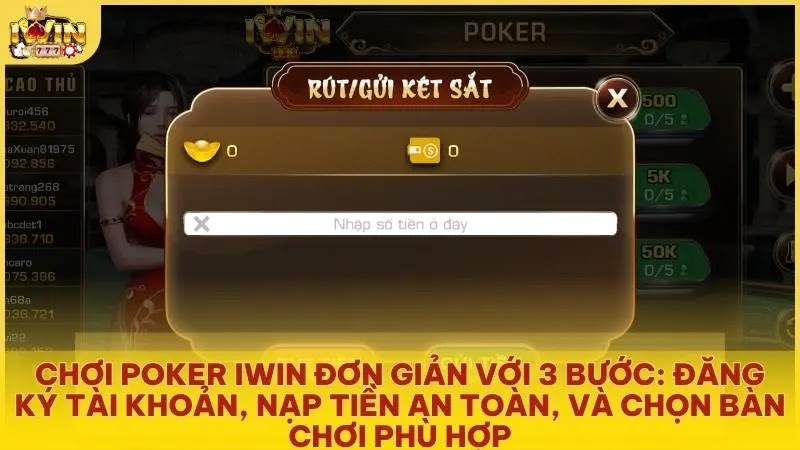 Chơi Poker Iwin đơn giản với 3 bước: đăng ký tài khoản, nạp tiền an toàn, và chọn bàn chơi phù hợp