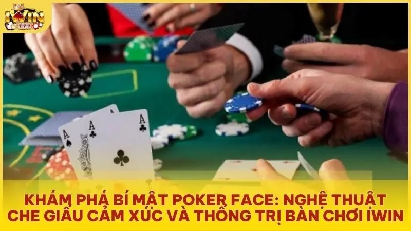 Khám phá bí mật Poker face: nghệ thuật che giấu cảm xúc và thống trị bàn chơi iwin