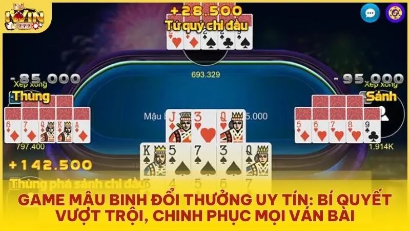 Game Mậu Binh đổi thưởng uy tín: bí quyết vượt trội, chinh phục mọi ván bài
