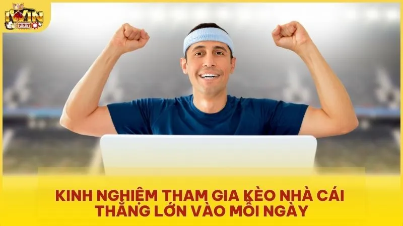 Kinh nghiệm tham gia kèo nhà cái thắng lớn vào mỗi ngày