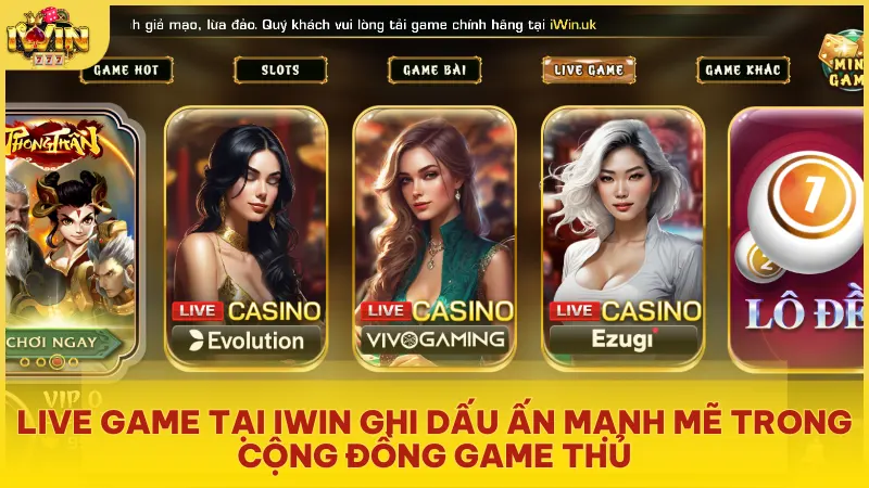 Live Game Iwin tạo ấn tượng mạnh mẽ và thu hút game thủ cực lớn