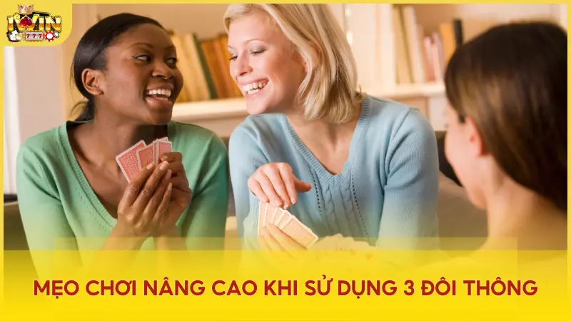 Mẹo chơi nâng cao khi sử dụng 3 đôi thông