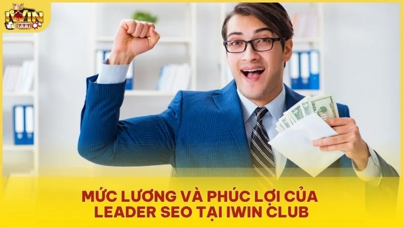 Mức lương và phúc lợi của Leader SEO tại Iwin Club