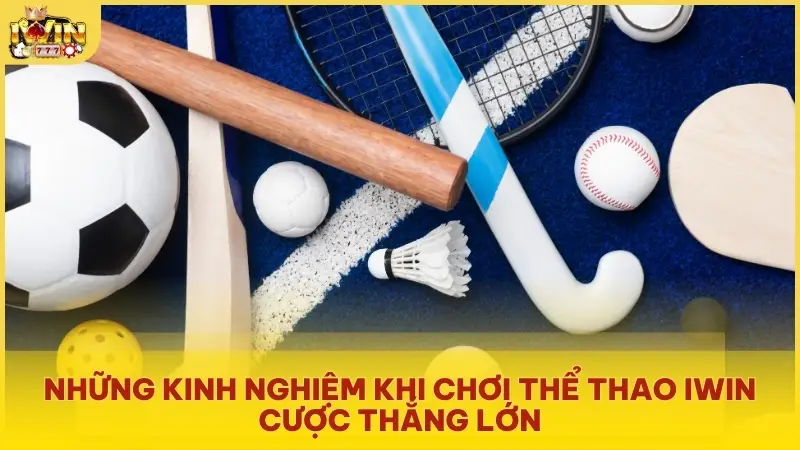 Những kinh nghiệm khi chơi thể thao Iwin cược thắng lớn