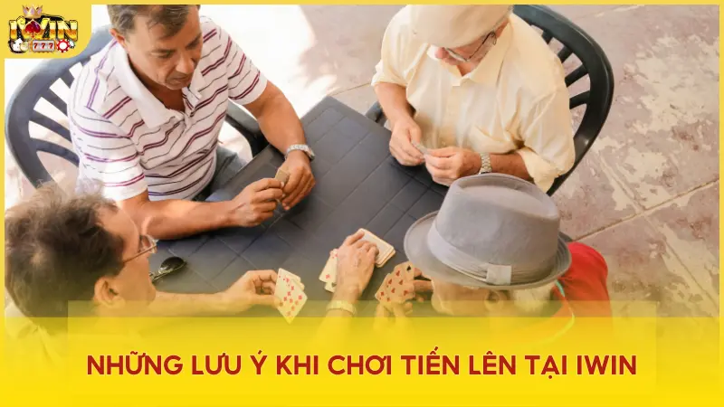 Những lưu ý khi chơi Tiến Lên tại iWin
