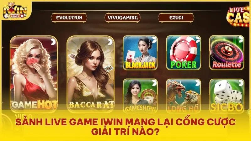 Sảnh Live game iwin mang lại cổng cược giải trí nào?