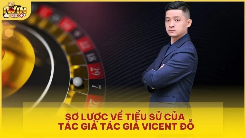 Sơ lược về tiểu sử của tác giả Tác giả Vicent Đỗ