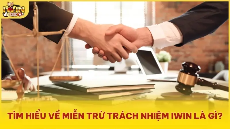 Tìm hiểu về miễn trừ trách nhiệm Iwin là gì?