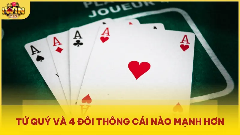 Tứ Quý và 4 đôi thông cái nào mạnh hơn
