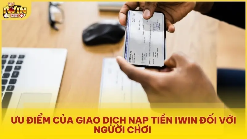 Ưu điểm của giao dịch nạp tiền Iwin đối với người chơi