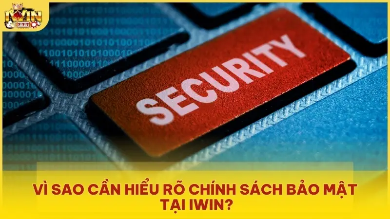 Vì sao cần hiểu rõ chính sách bảo mật tại Iwin?