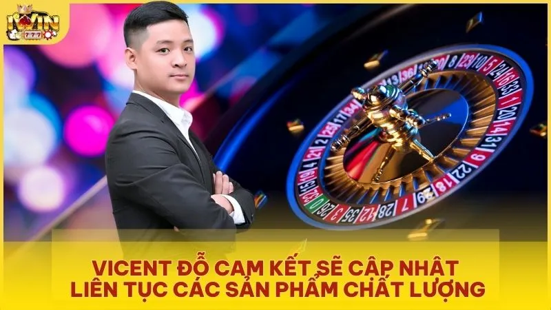 Vicent Đỗ cam kết sẽ cập nhật liên tục các sản phẩm chất lượng